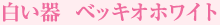 白い器　ベッキオホワイト